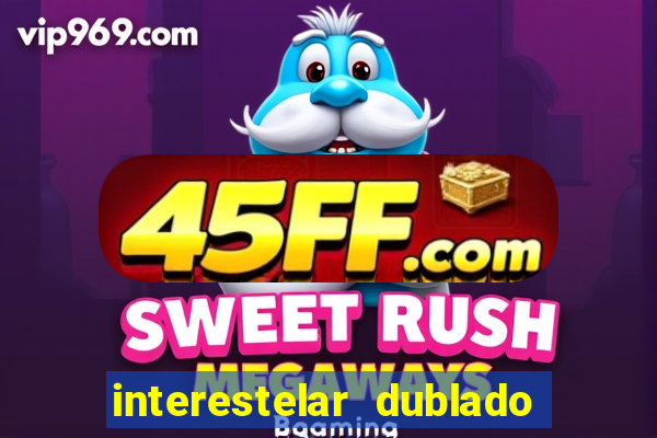 interestelar dublado 4k interestelar filme completo dublado 4k